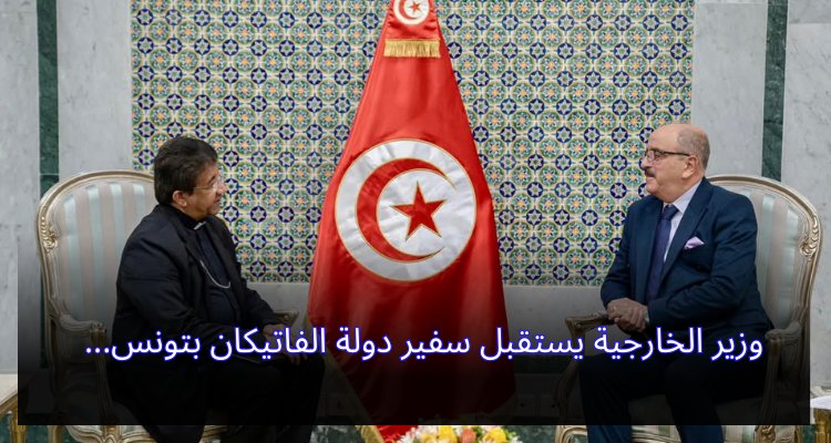 "استقبال وزير الخارجية التونسي لسفير الفاتيكان: تعزيز العلاقات الدبلوماسية بين تونس والكرسي الرسولي" وزير الخارجية يستقبل سفير دولة الفاتيكان بتونس