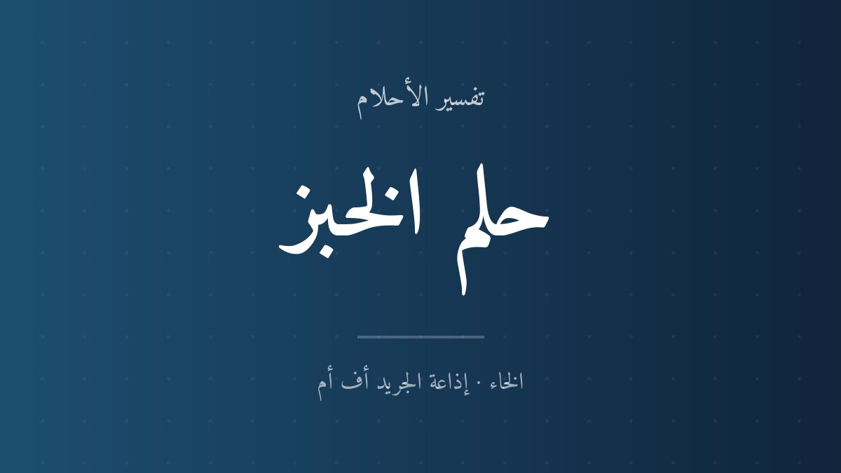 تفسير حلم الخبز في المنام للعزباء والمتزوجة تفسير حلم الخبز في المنام