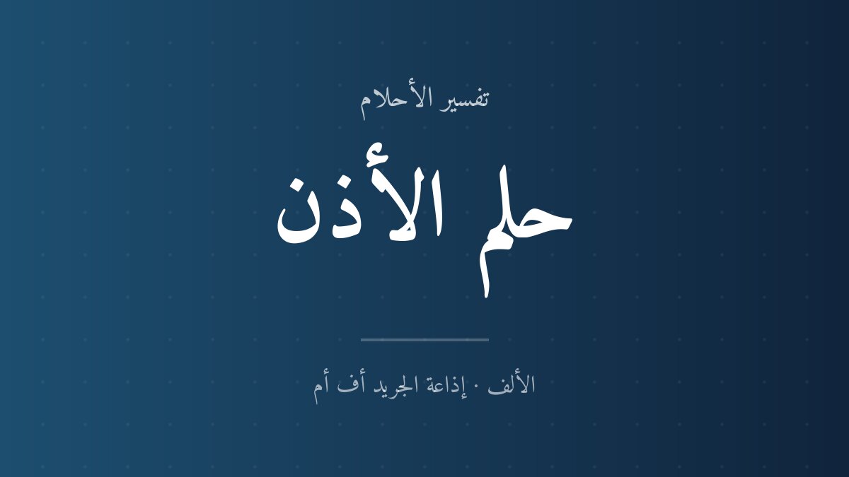 تفسير حلم الأذن في المنام