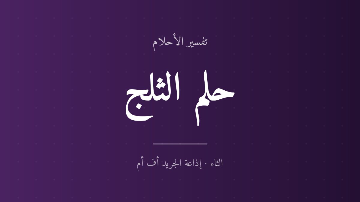 تفسير حلم الثلج في المنام
