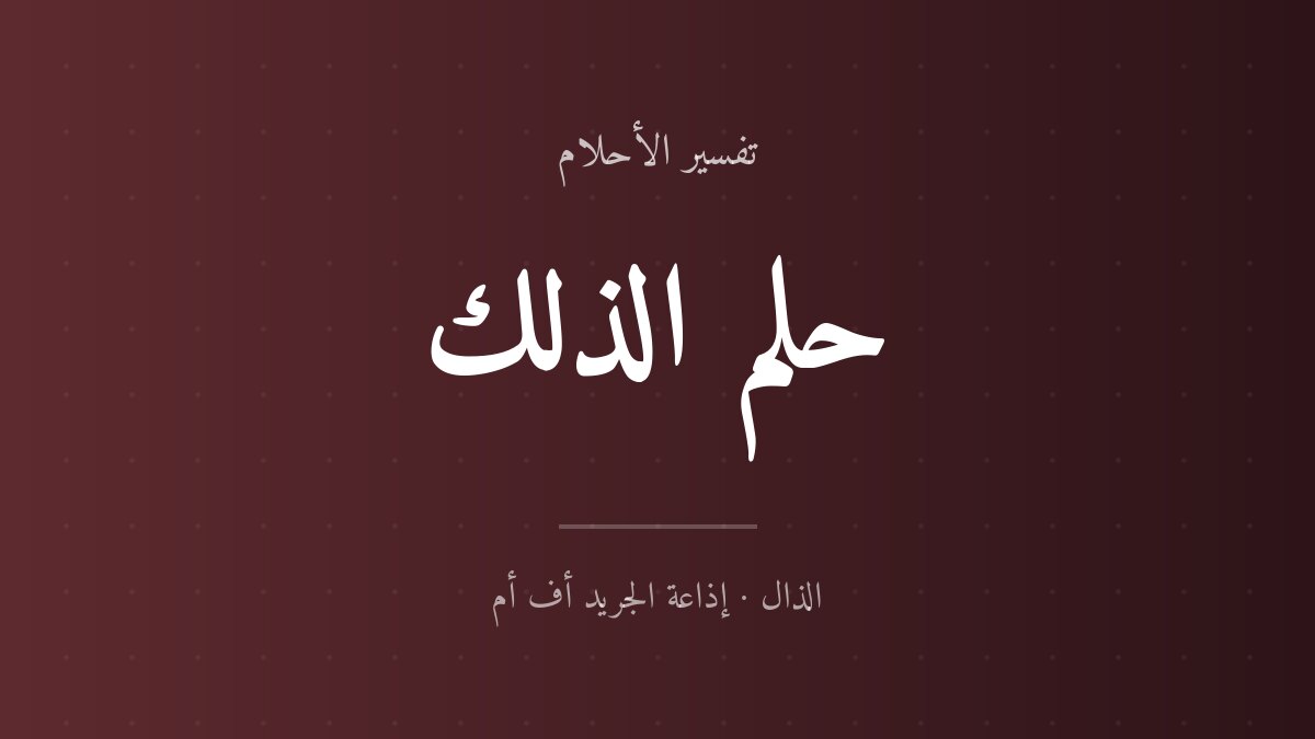تفسير حلم الذلك في المنام