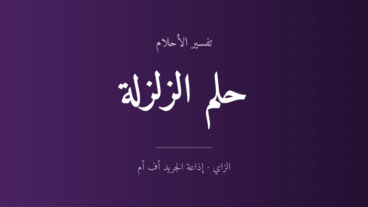 تفسير حلم الزلزلة في المنام