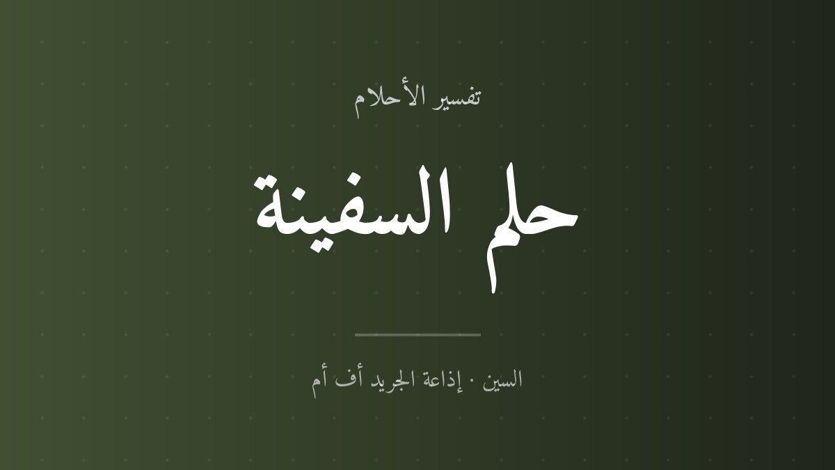 تفسير حلم السفينة في المنام