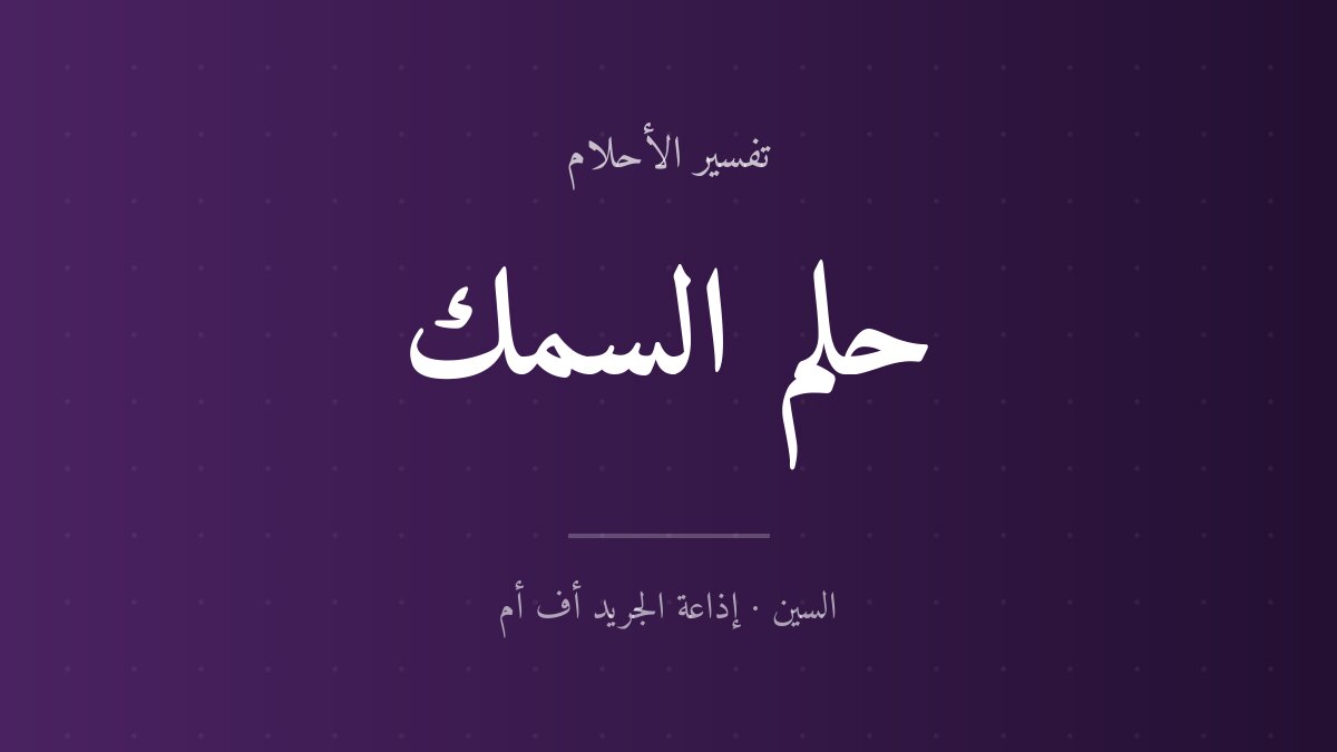 تفسير حلم السمك في المنام للعزباء والمتزوجة تفسير حلم السمك في المنام