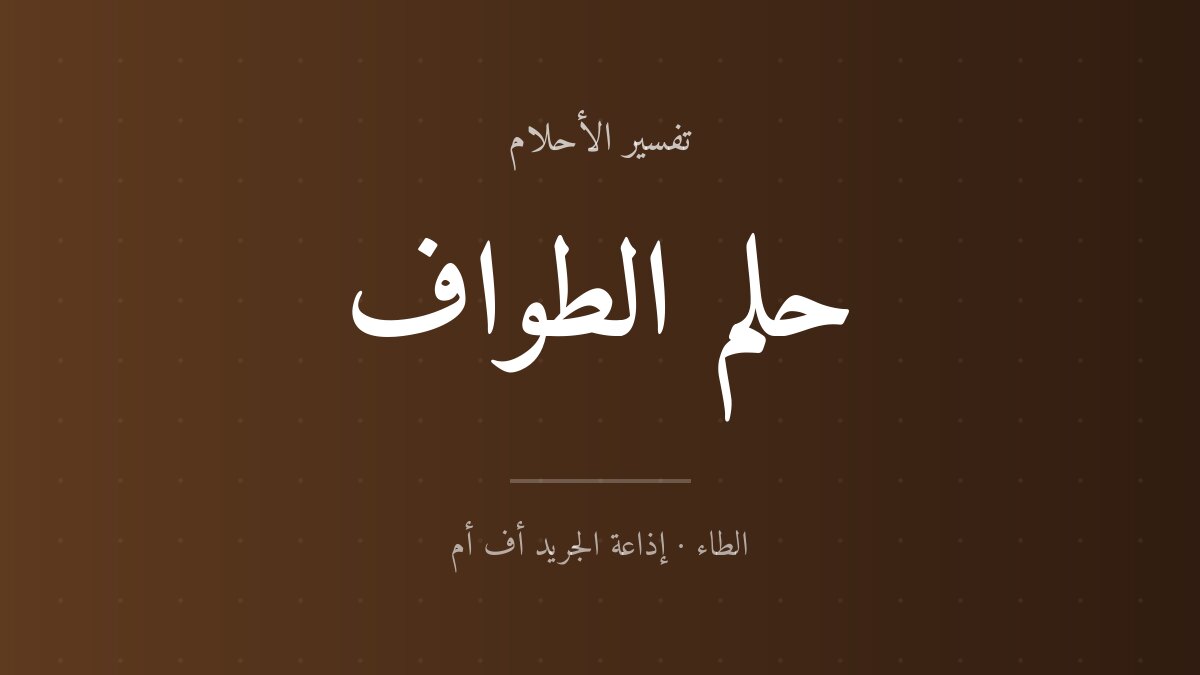 تفسير حلم الطواف في المنام
