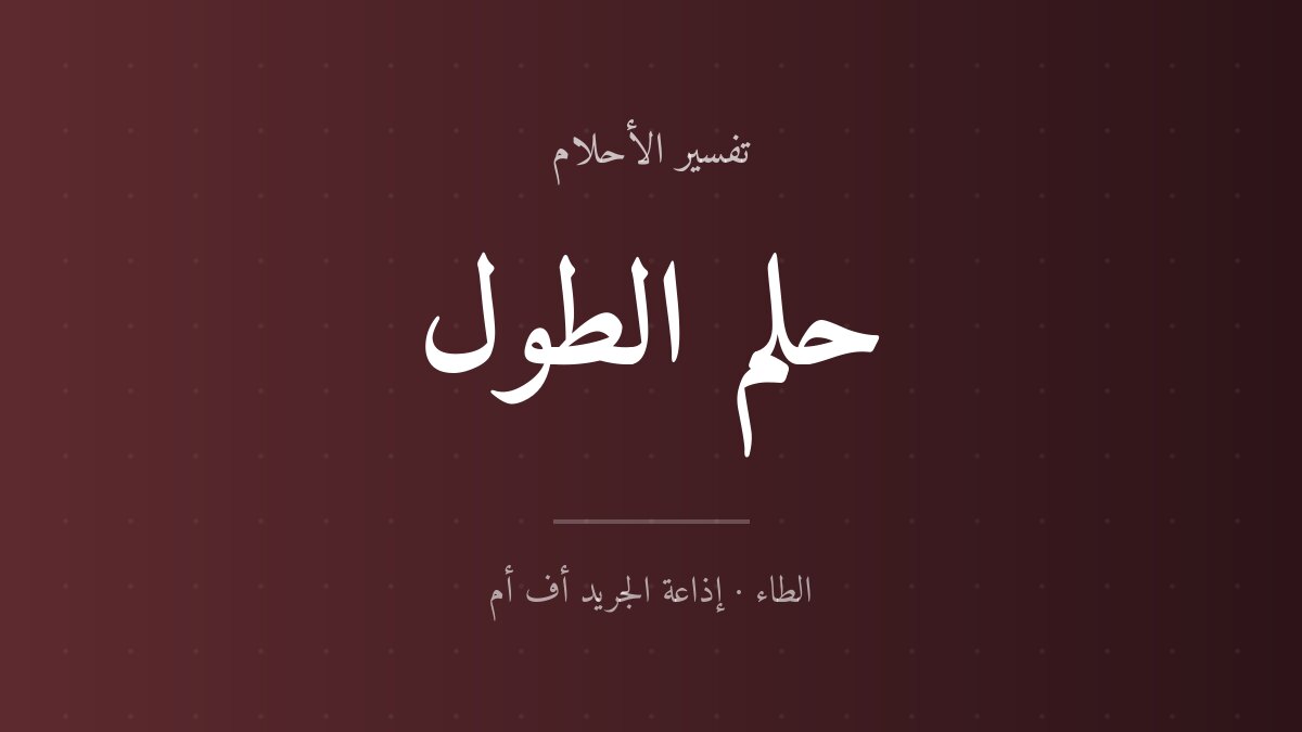 تفسير حلم الطول في المنام