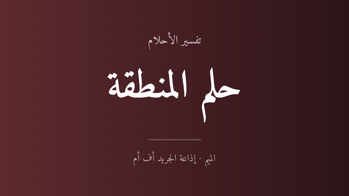 تفسير حلم المنطقة في المنام
