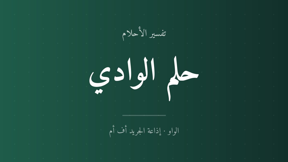 تفسير حلم الوادي في المنام