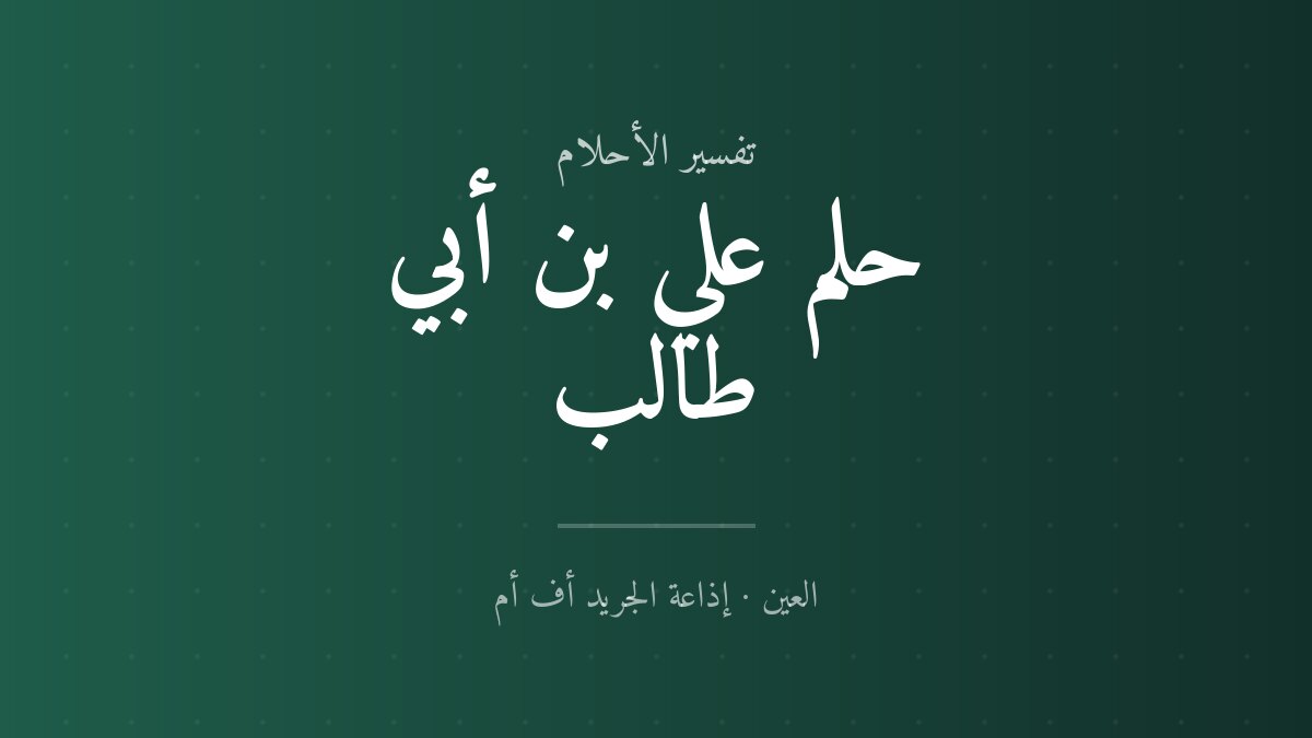 تفسير حلم علي بن أبي طالب في المنام