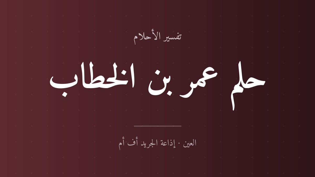 تفسير حلم عمر بن الخطاب في المنام